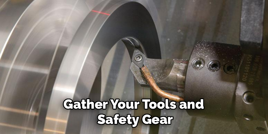 Gather Your Tools and 
Safety Gear