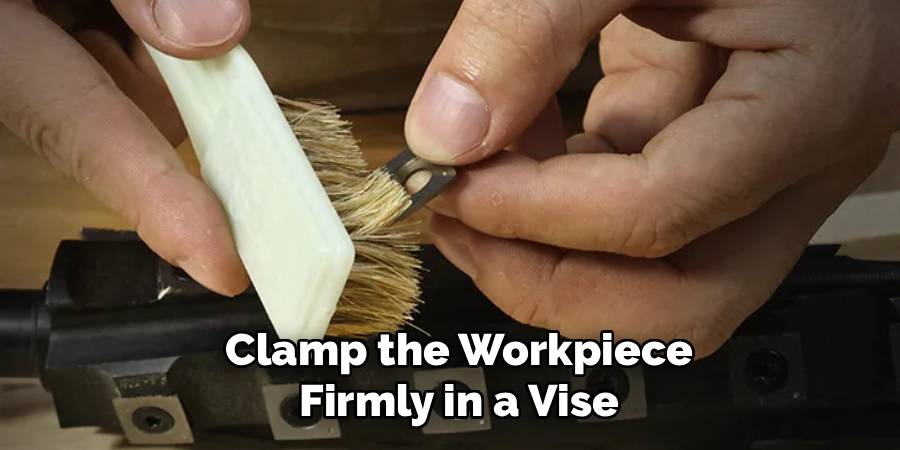  Clamp the Workpiece
 Firmly in a Vise