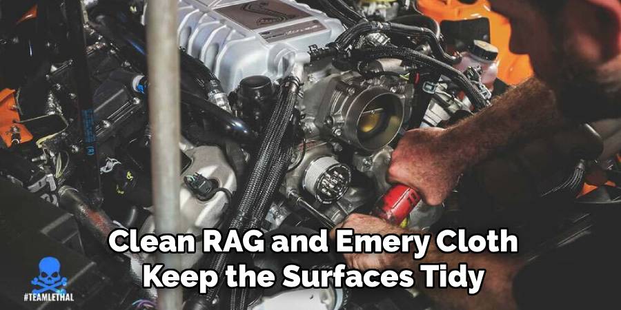 Clean RAG and Emery Cloth
Keep the Surfaces Tidy