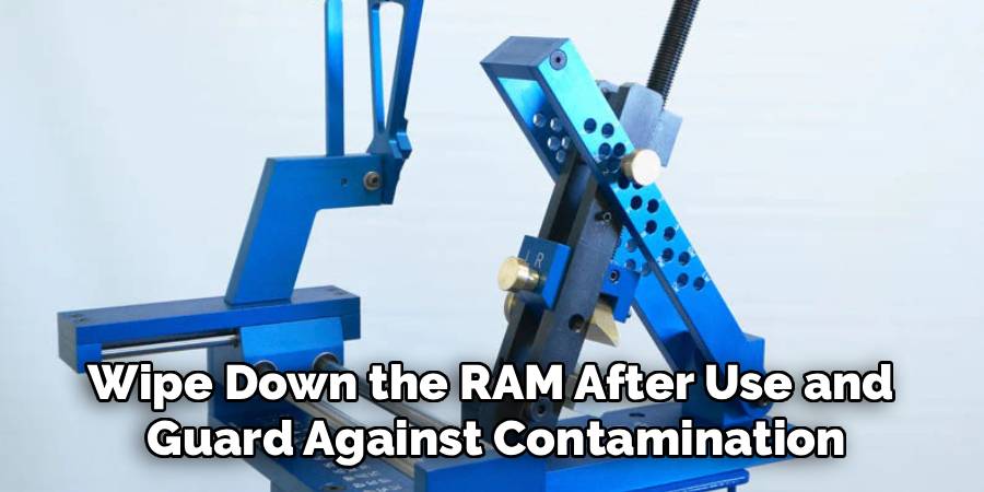 Wipe Down the RAM After Use and
Guard Against Contamination