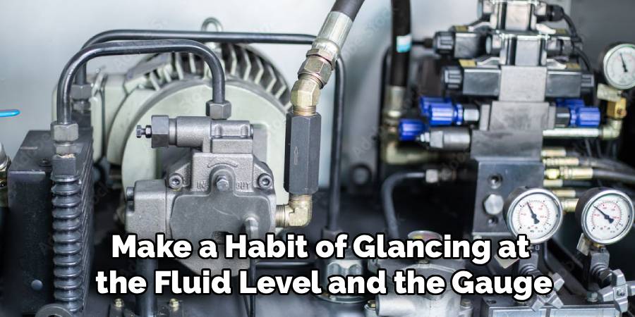 Make a Habit of Glancing at
 the Fluid Level and the Gauge
