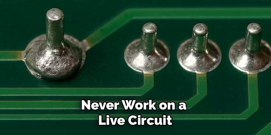 Never Work on a
Live Circuit