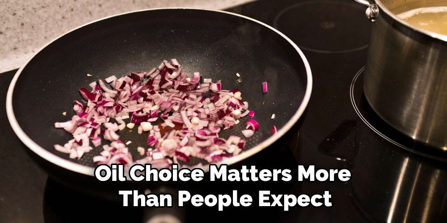 Oil Choice Matters More 
Than People Expect