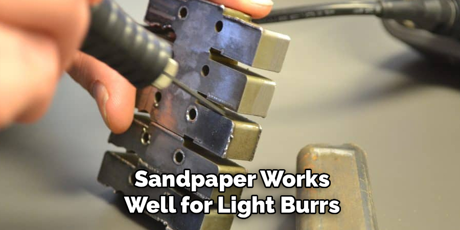 Sandpaper Works
Well for Light Burrs