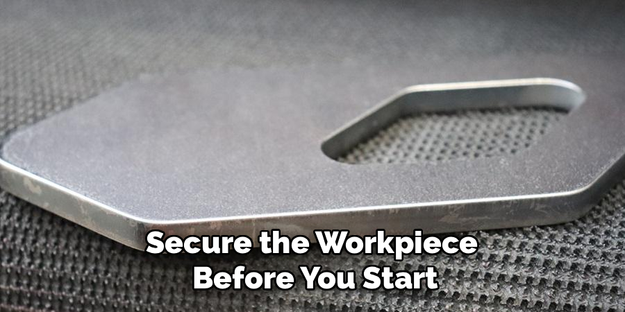 Secure the Workpiece
Before You Start