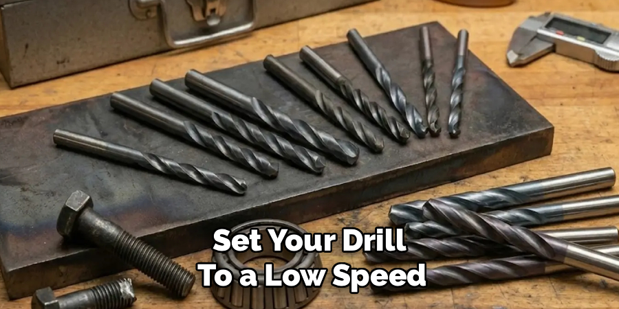 Set Your Drill 
To a Low Speed
