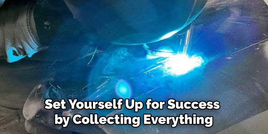 Set Yourself Up for Success 
by Collecting Everything