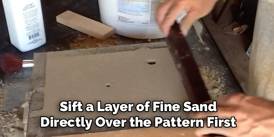 Sift a Layer of Fine Sand
Directly Over the Pattern First