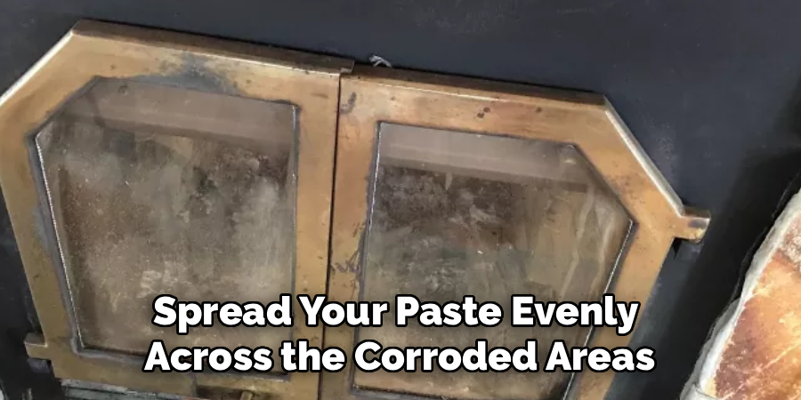 Spread Your Paste Evenly 
Across the Corroded Areas