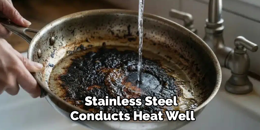 Stainless Steel
Conducts Heat Well