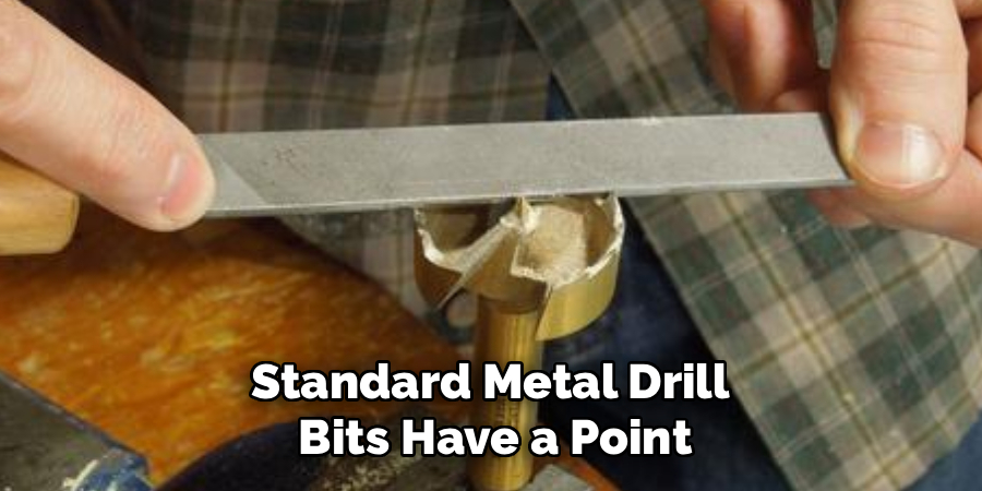Standard Metal Drill 
Bits Have a Point
