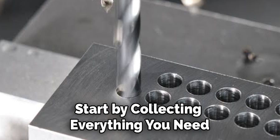 Start by Collecting 
Everything You Need