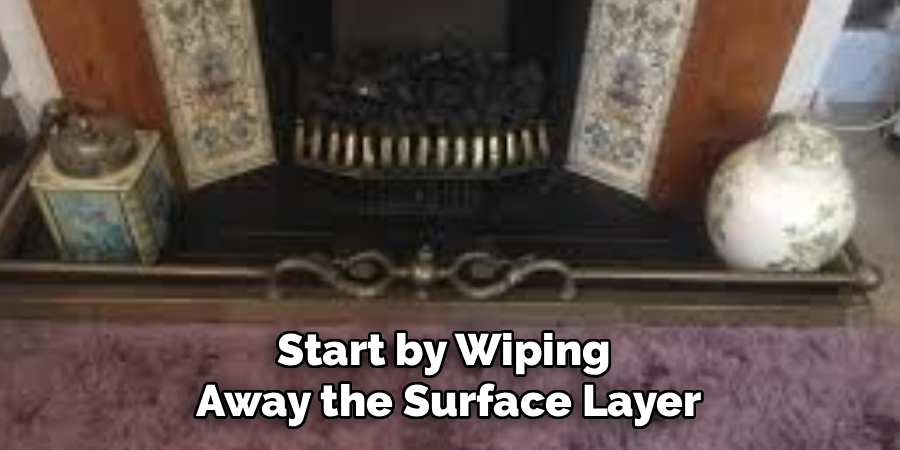 Start by Wiping 
Away the Surface Layer