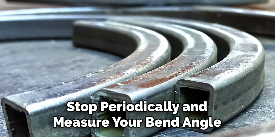 Stop Periodically and
Measure Your Bend Angle