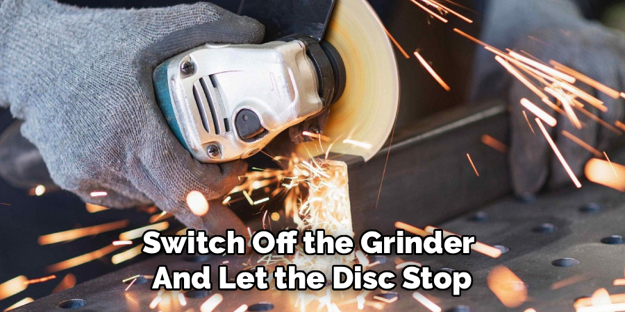 Switch Off the Grinder 
And Let the Disc Stop
