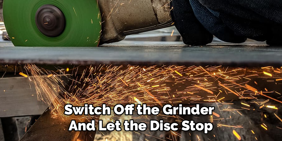 Switch Off the Grinder 
And Let the Disc Stop