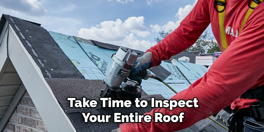 Take Time to Inspect
Your Entire Roof