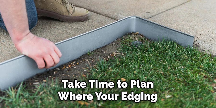  Take Time to Plan 
Where Your Edging