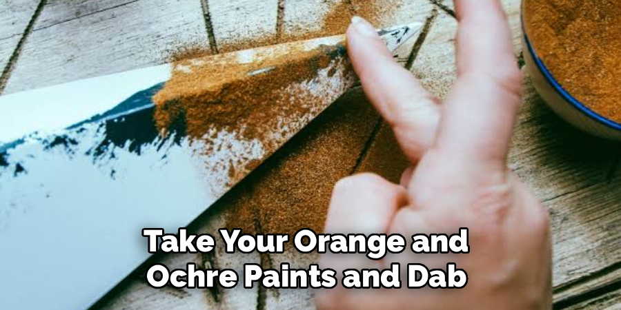Take Your Orange and
Ochre Paints and Dab