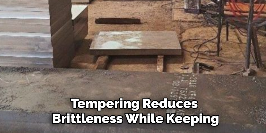 Tempering Reduces
Brittleness While Keeping