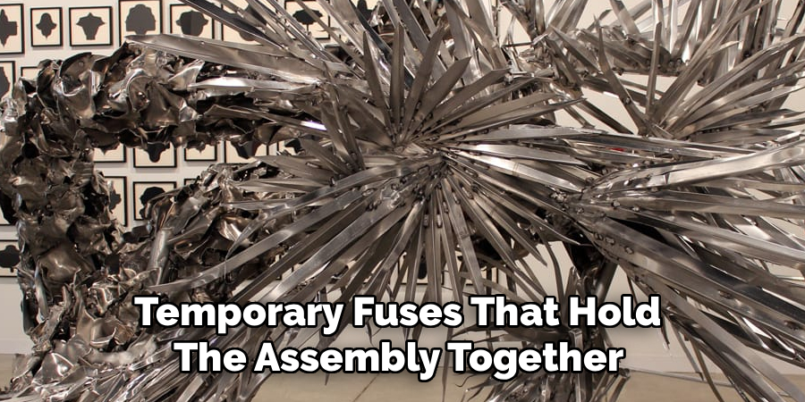Temporary Fuses That Hold
The Assembly Together