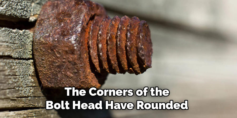 The Corners of the 
Bolt Head Have Rounded 
