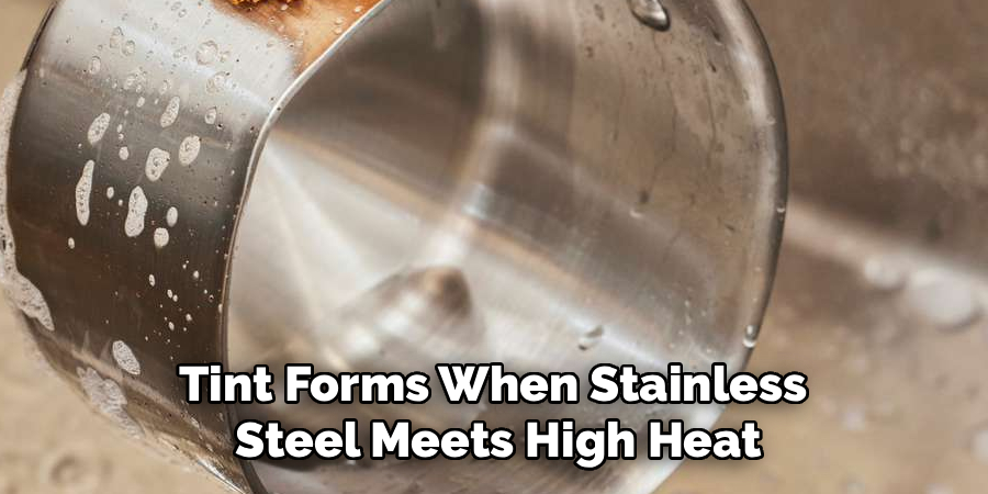 Tint Forms When Stainless
Steel Meets High Heat