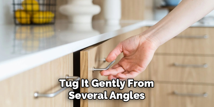 Tug It Gently From
Several Angles