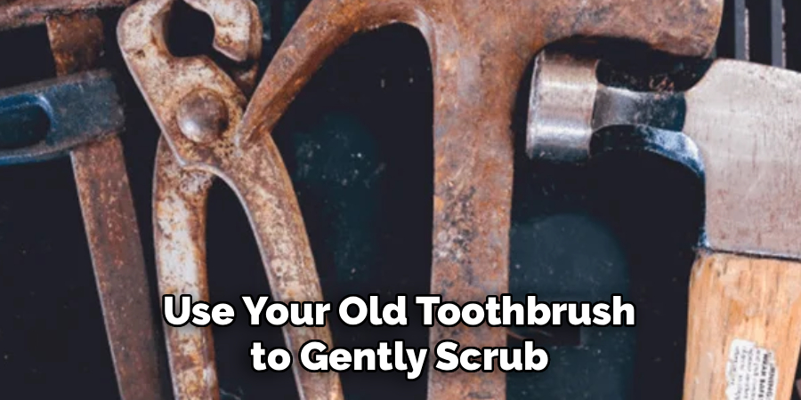 Use Your Old Toothbrush
to Gently Scrub