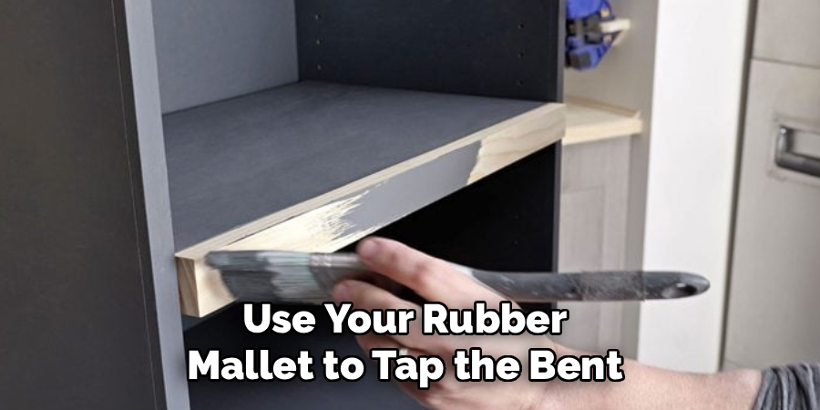 Use Your Rubber 
Mallet to Tap the Bent 