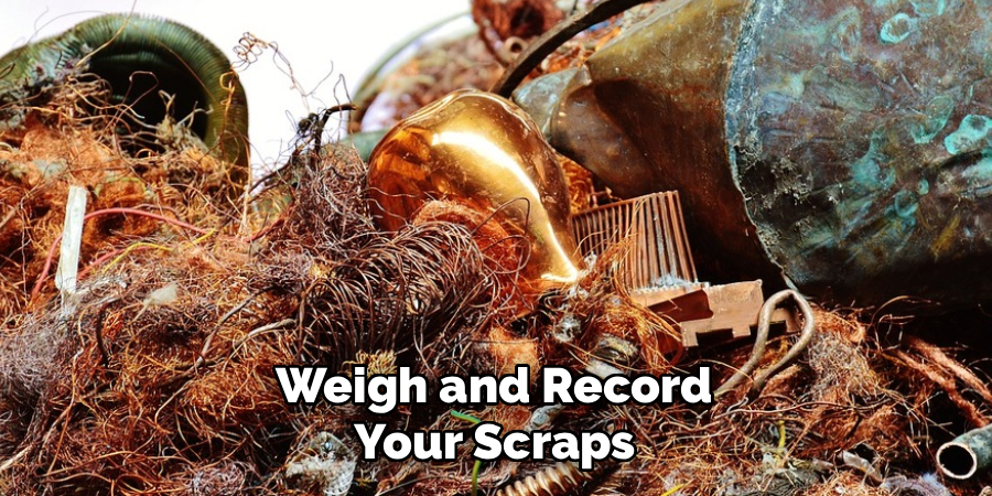 Weigh and Record
Your Scraps