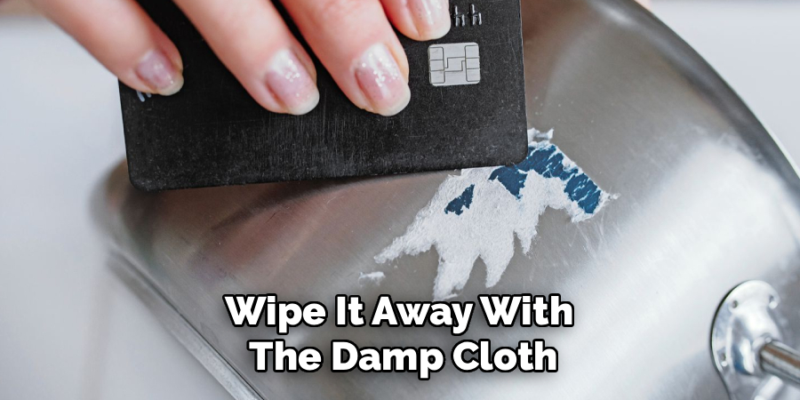 Wipe It Away With 
The Damp Cloth