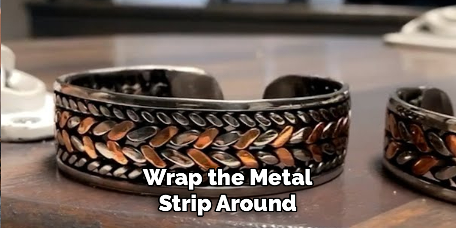 Wrap the Metal 
Strip Around 