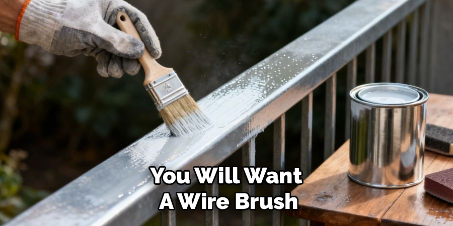 You Will Want
A Wire Brush